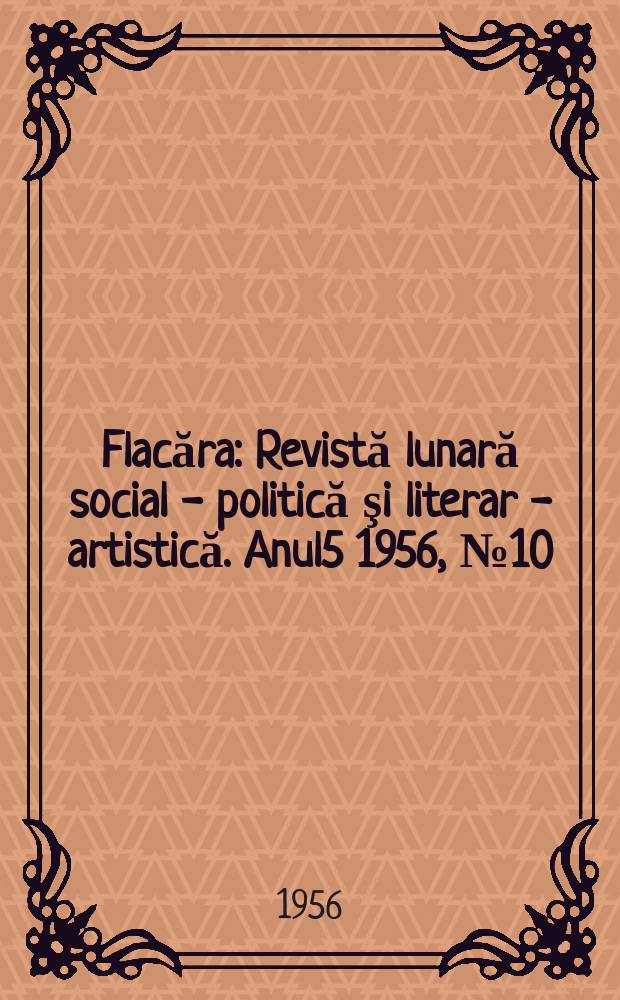 Flacăra : Revistă lunară social - politică şi literar - artistică. Anul5 1956, №10(83)