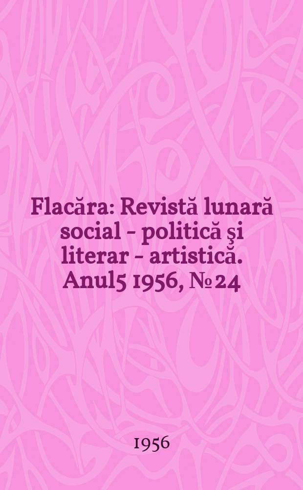 Flacăra : Revistă lunară social - politică şi literar - artistică. Anul5 1956, №24(97)