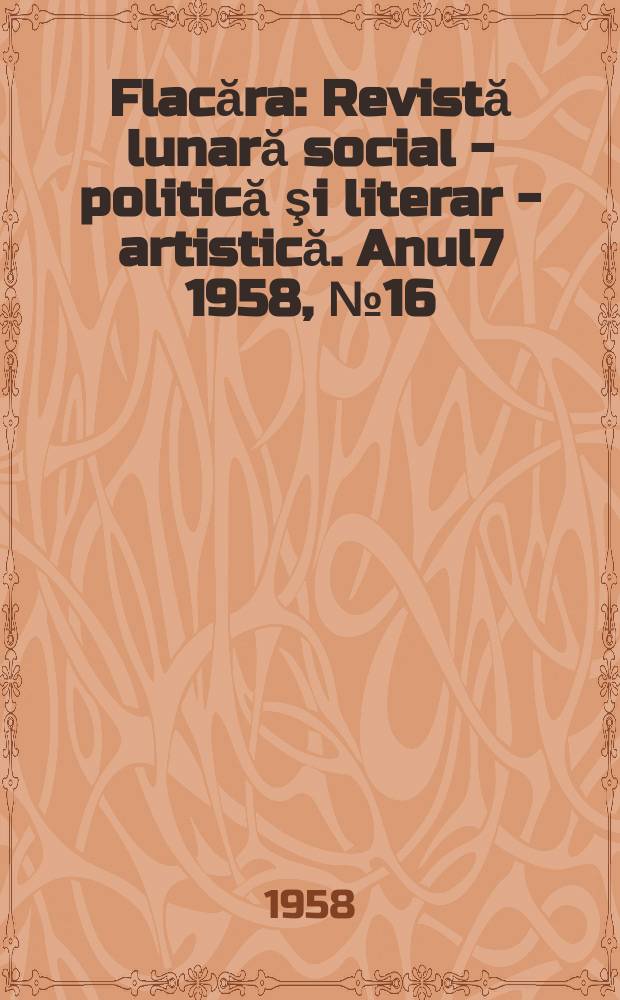 Flacăra : Revistă lunară social - politică şi literar - artistică. Anul7 1958, №16(152)
