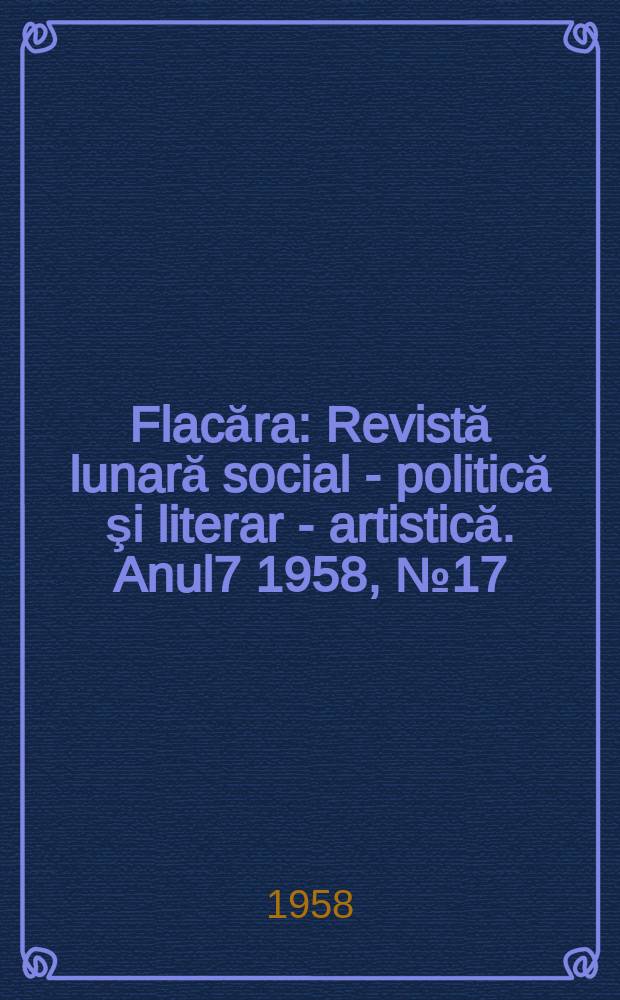 Flacăra : Revistă lunară social - politică şi literar - artistică. Anul7 1958, №17(153)