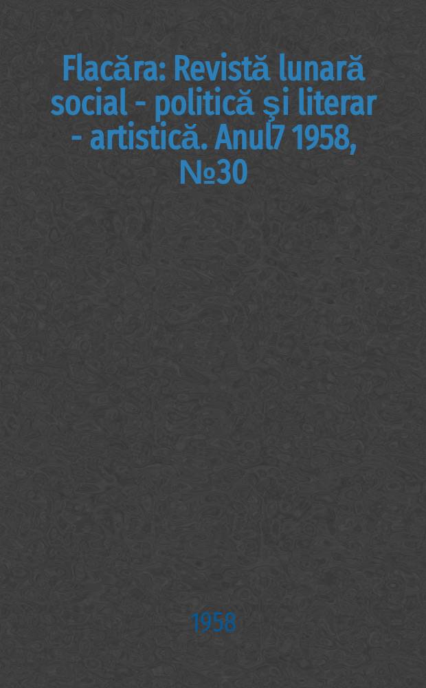 Flacăra : Revistă lunară social - politică şi literar - artistică. Anul7 1958, №30(166)