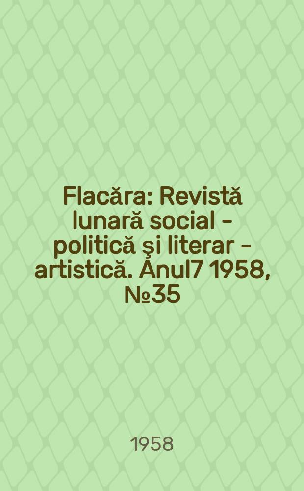 Flacăra : Revistă lunară social - politică şi literar - artistică. Anul7 1958, №35(171)