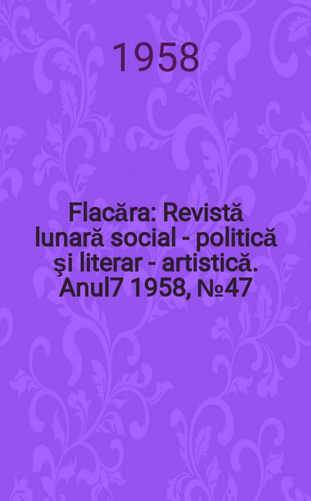 Flacăra : Revistă lunară social - politică şi literar - artistică. Anul7 1958, №47(183)