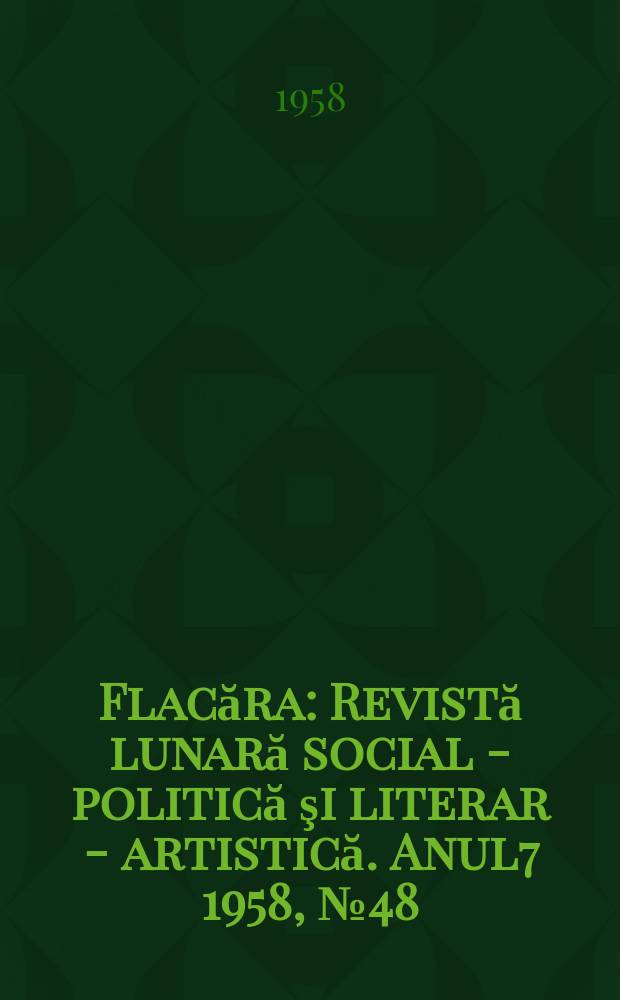 Flacăra : Revistă lunară social - politică şi literar - artistică. Anul7 1958, №48(184)