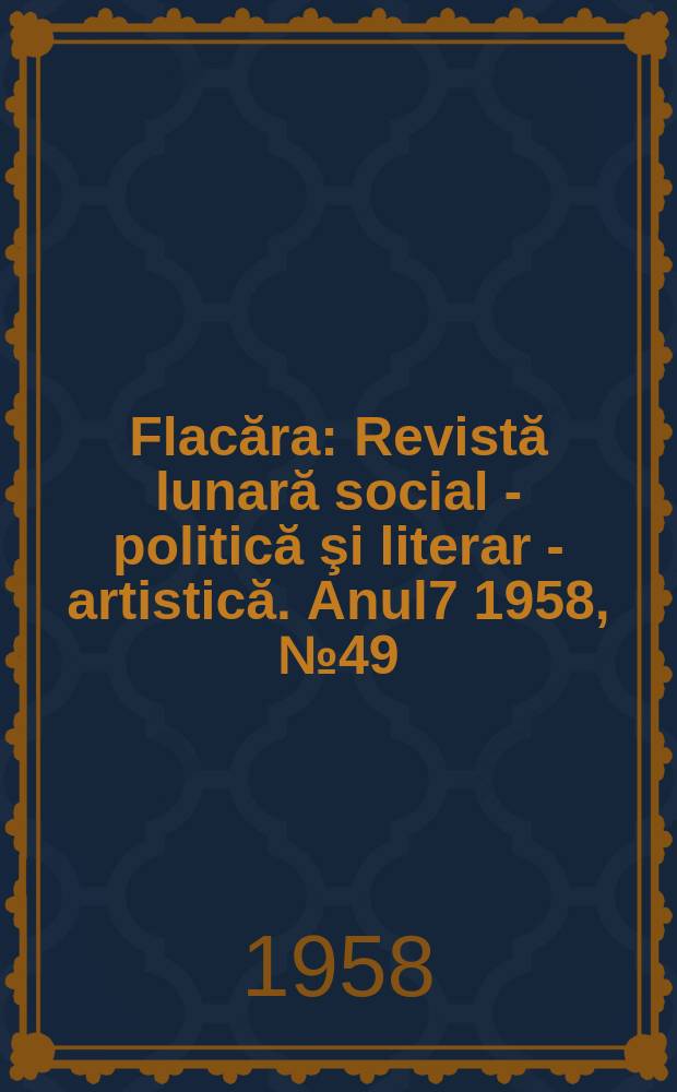 Flacăra : Revistă lunară social - politică şi literar - artistică. Anul7 1958, №49(185)