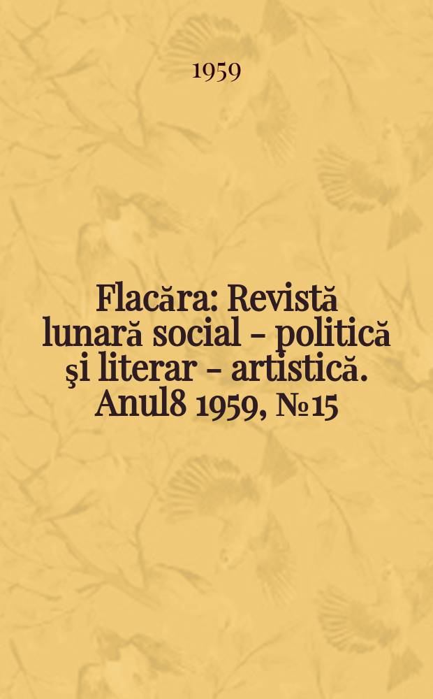 Flacăra : Revistă lunară social - politică şi literar - artistică. Anul8 1959, №15(203)