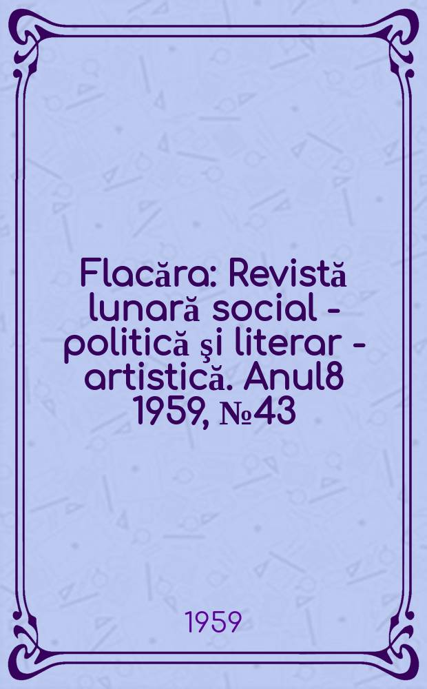 Flacăra : Revistă lunară social - politică şi literar - artistică. Anul8 1959, №43(231)