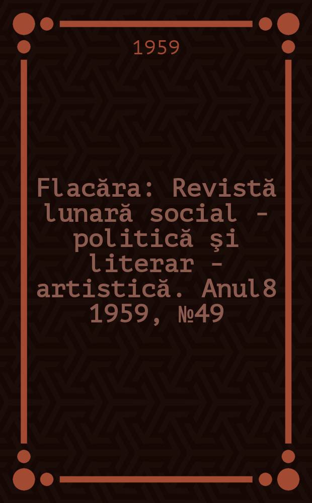 Flacăra : Revistă lunară social - politică şi literar - artistică. Anul8 1959, №49(237)