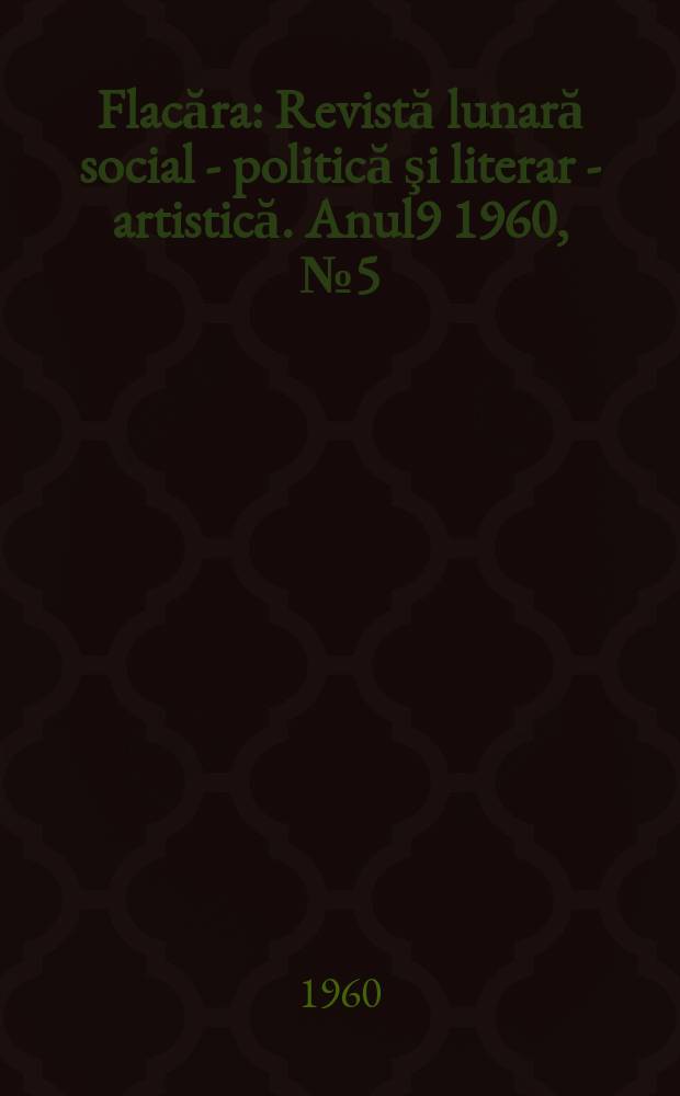 Flacăra : Revistă lunară social - politică şi literar - artistică. Anul9 1960, №5(245)