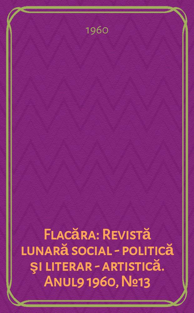 Flacăra : Revistă lunară social - politică şi literar - artistică. Anul9 1960, №13(253)