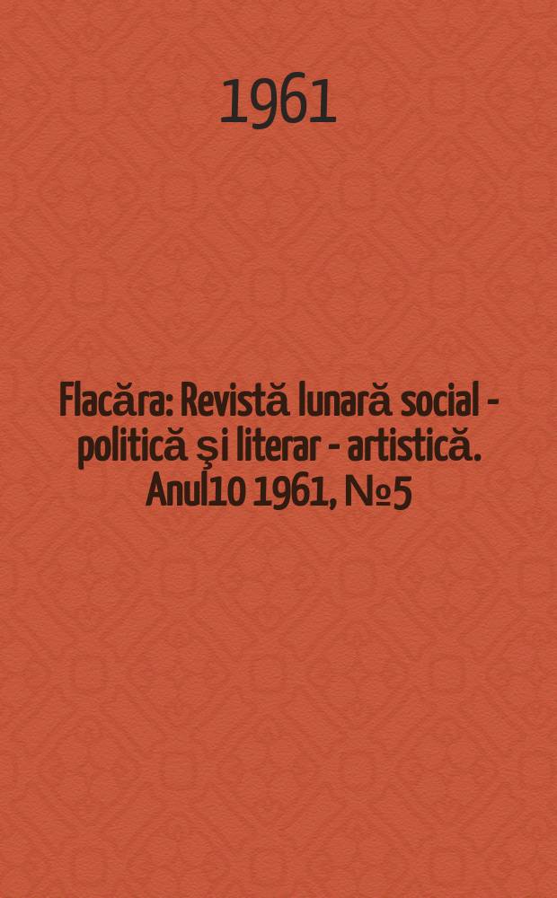 Flacăra : Revistă lunară social - politică şi literar - artistică. Anul10 1961, №5(297)