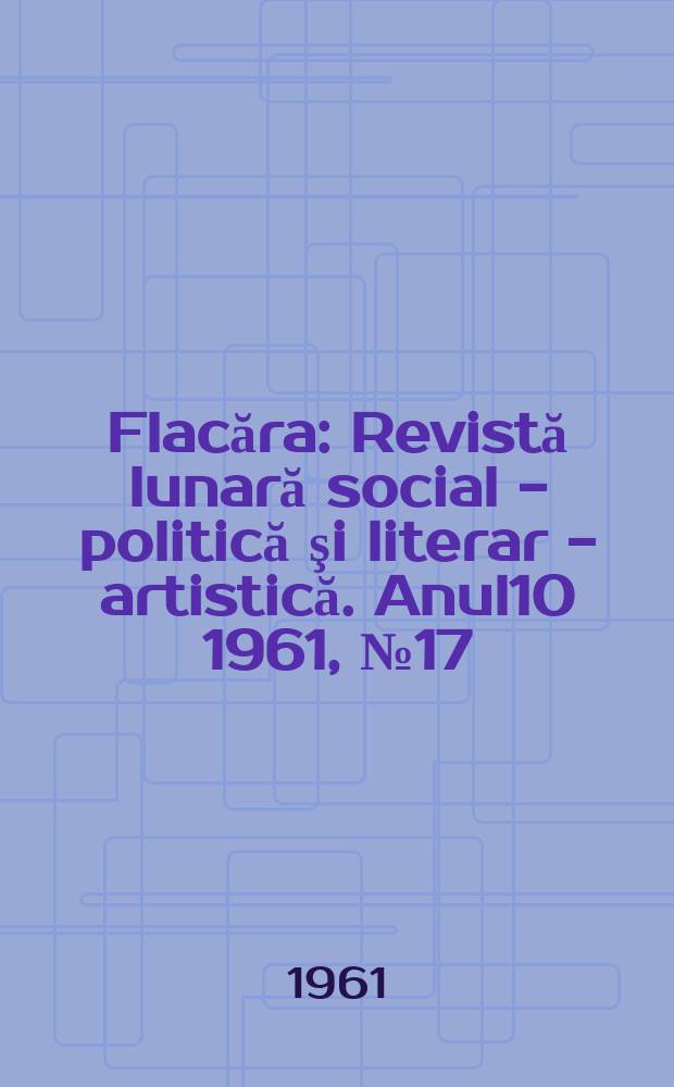 Flacăra : Revistă lunară social - politică şi literar - artistică. Anul10 1961, №17(309)