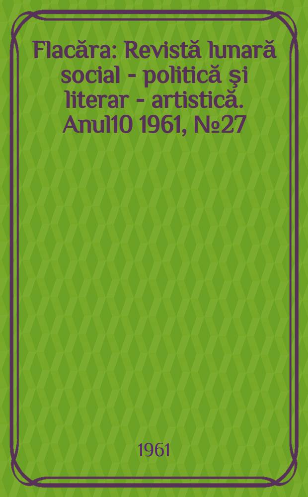 Flacăra : Revistă lunară social - politică şi literar - artistică. Anul10 1961, №27(319)