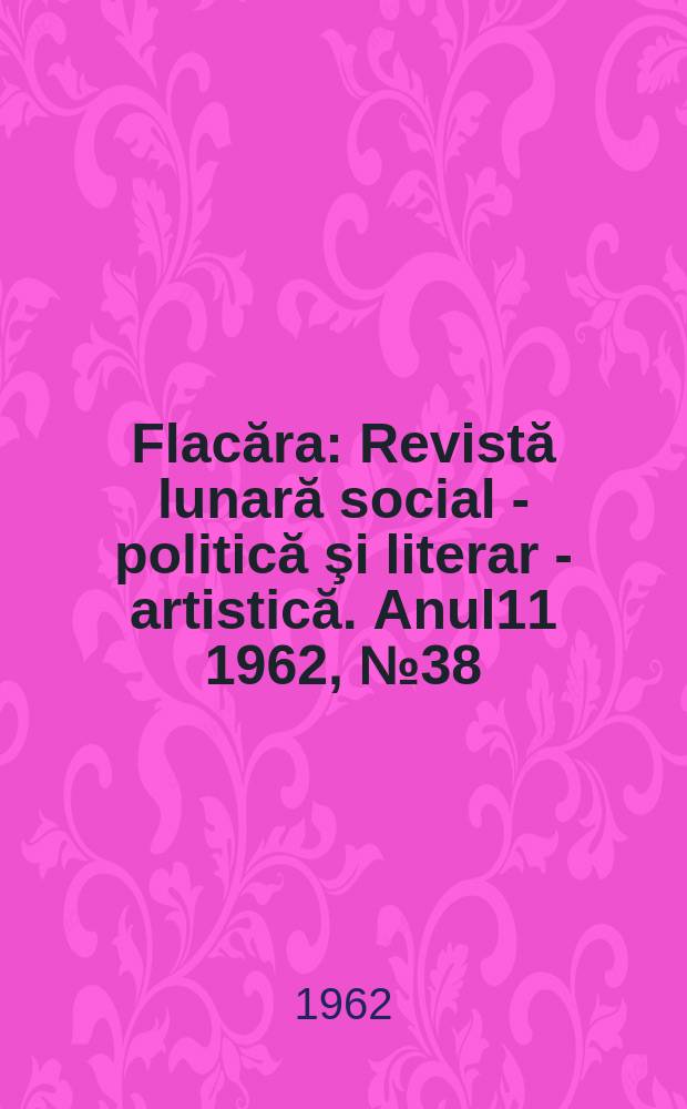 Flacăra : Revistă lunară social - politică şi literar - artistică. Anul11 1962, №38(382)