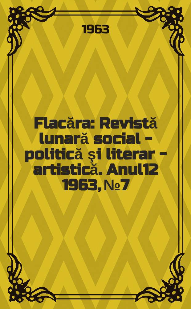 Flacăra : Revistă lunară social - politică şi literar - artistică. Anul12 1963, №7