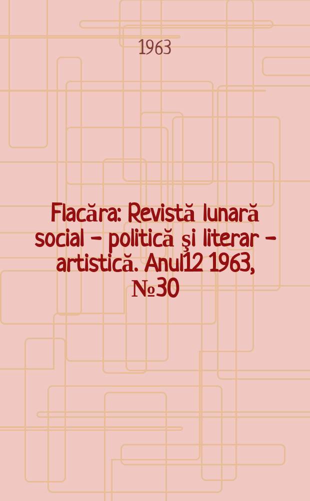 Flacăra : Revistă lunară social - politică şi literar - artistică. Anul12 1963, №30