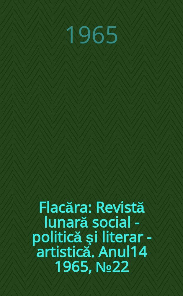 Flacăra : Revistă lunară social - politică şi literar - artistică. Anul14 1965, №22