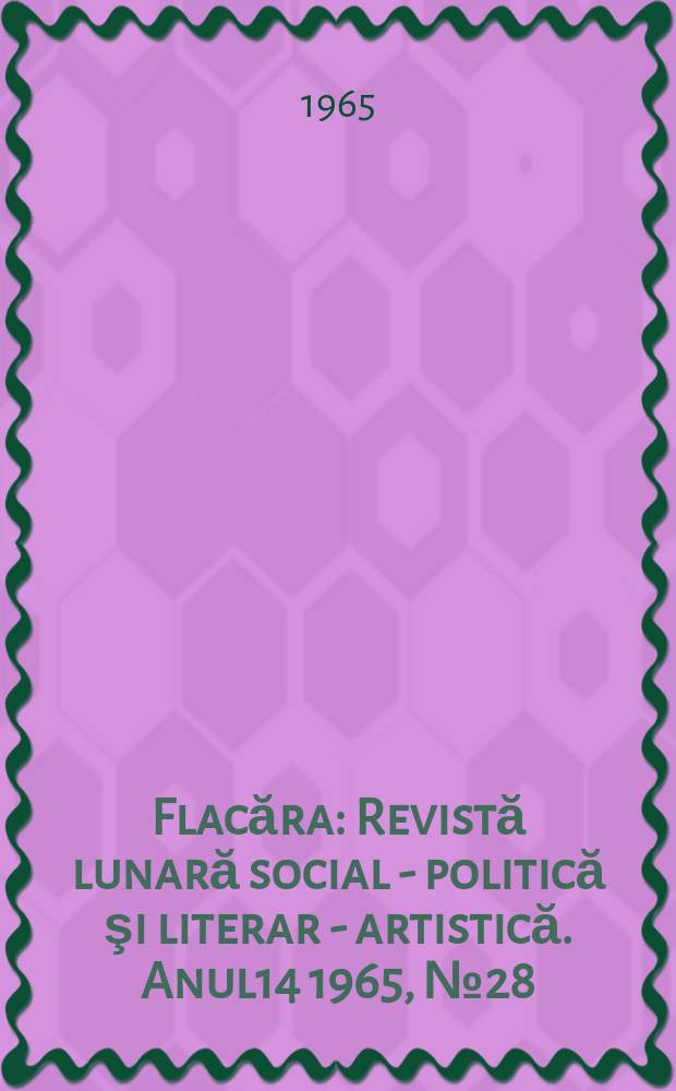 Flacăra : Revistă lunară social - politică şi literar - artistică. Anul14 1965, №28