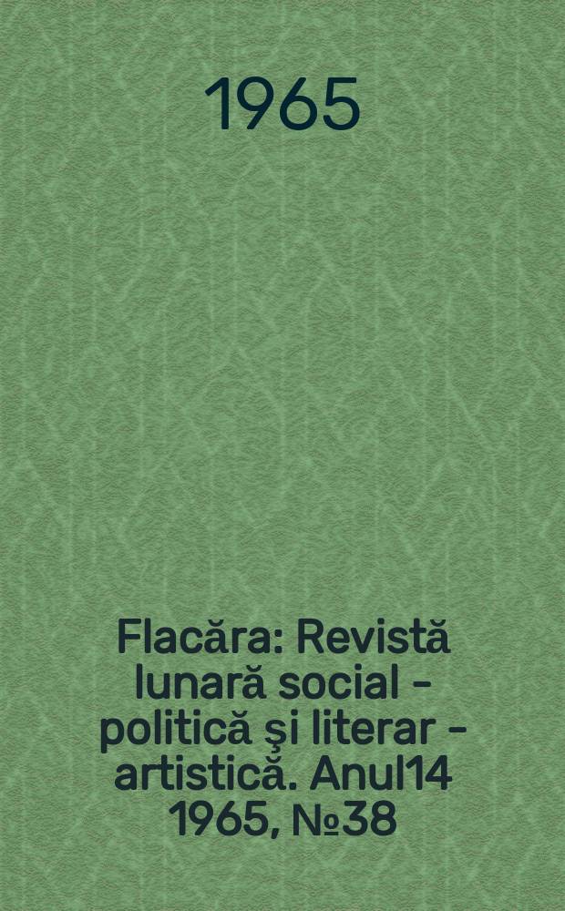 Flacăra : Revistă lunară social - politică şi literar - artistică. Anul14 1965, №38