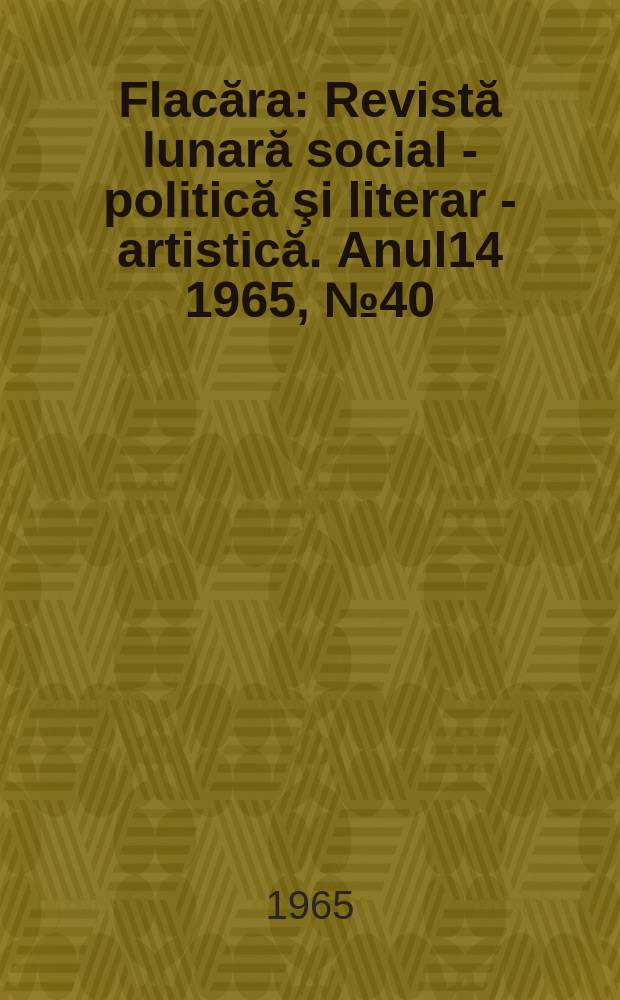 Flacăra : Revistă lunară social - politică şi literar - artistică. Anul14 1965, №40