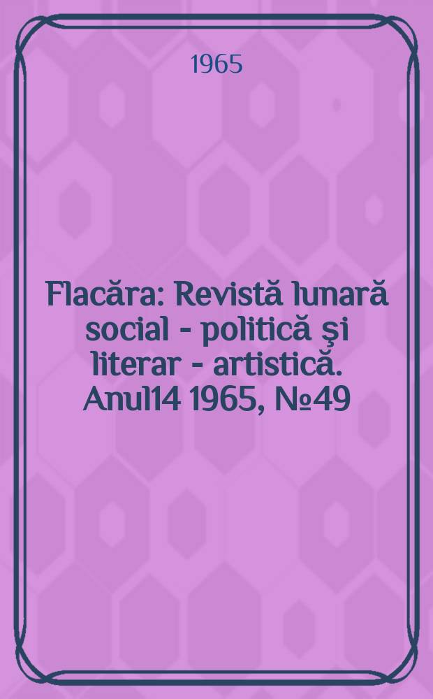 Flacăra : Revistă lunară social - politică şi literar - artistică. Anul14 1965, №49