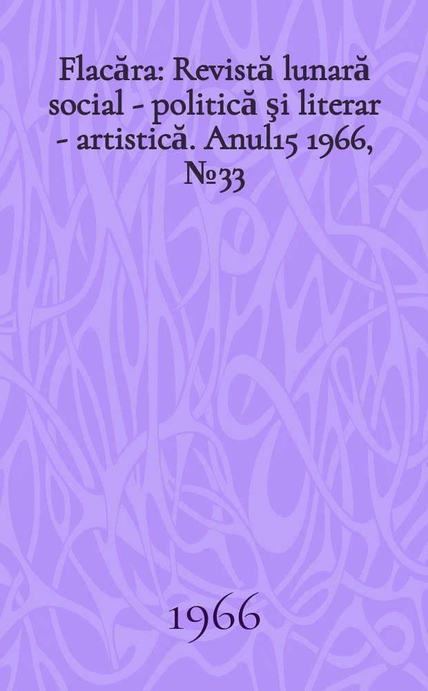 Flacăra : Revistă lunară social - politică şi literar - artistică. Anul15 1966, №33(585)