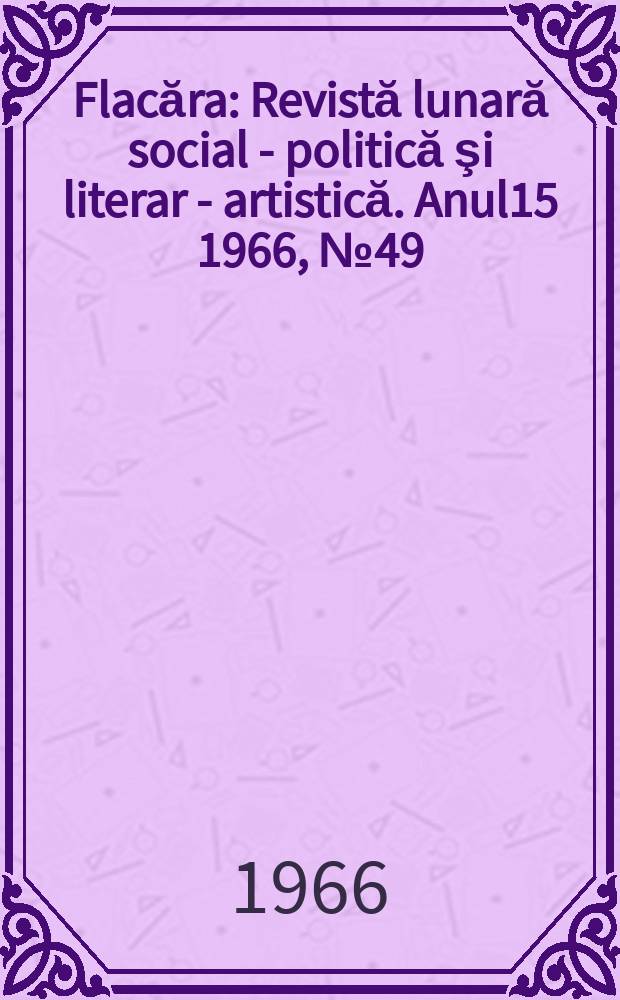 Flacăra : Revistă lunară social - politică şi literar - artistică. Anul15 1966, №49(601)