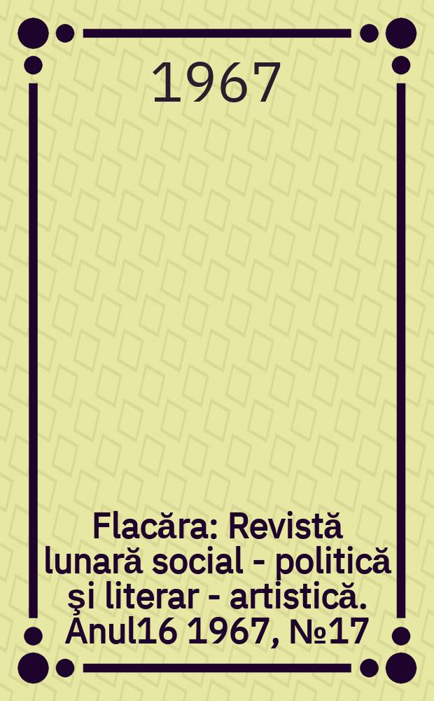 Flacăra : Revistă lunară social - politică şi literar - artistică. Anul16 1967, №17(621)