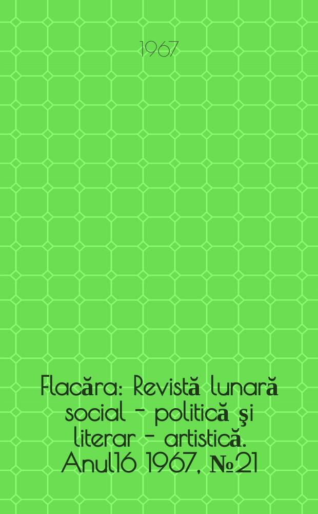 Flacăra : Revistă lunară social - politică şi literar - artistică. Anul16 1967, №21(625)