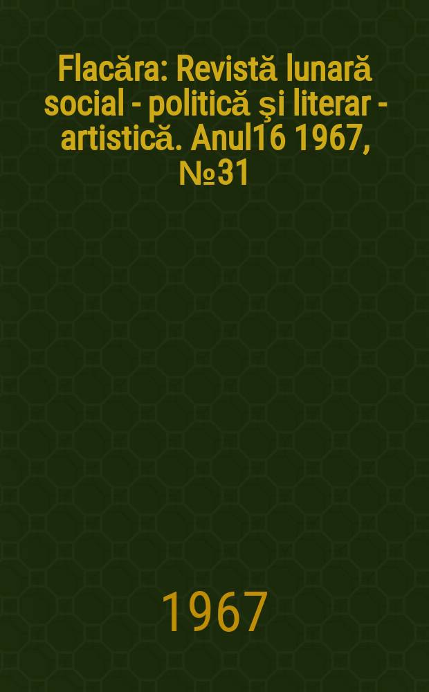 Flacăra : Revistă lunară social - politică şi literar - artistică. Anul16 1967, №31(635)