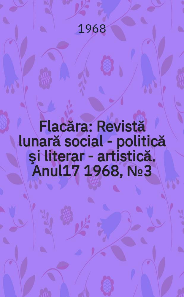 Flacăra : Revistă lunară social - politică şi literar - artistică. Anul17 1968, №3(659)