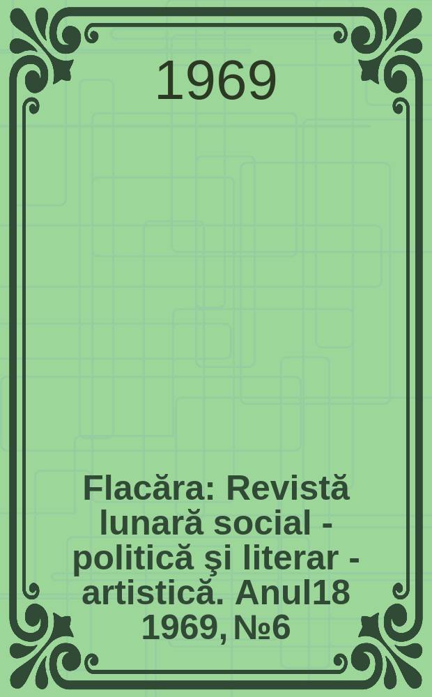 Flacăra : Revistă lunară social - politică şi literar - artistică. Anul18 1969, №6