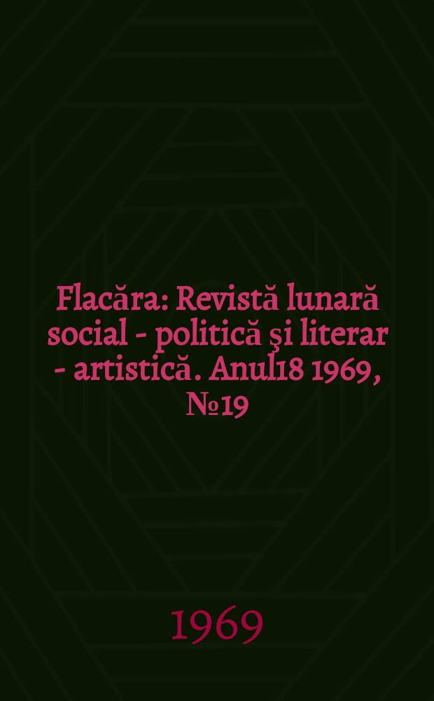Flacăra : Revistă lunară social - politică şi literar - artistică. Anul18 1969, №19