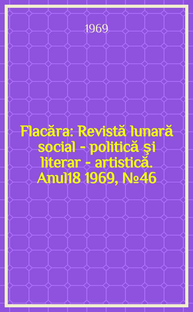 Flacăra : Revistă lunară social - politică şi literar - artistică. Anul18 1969, №46