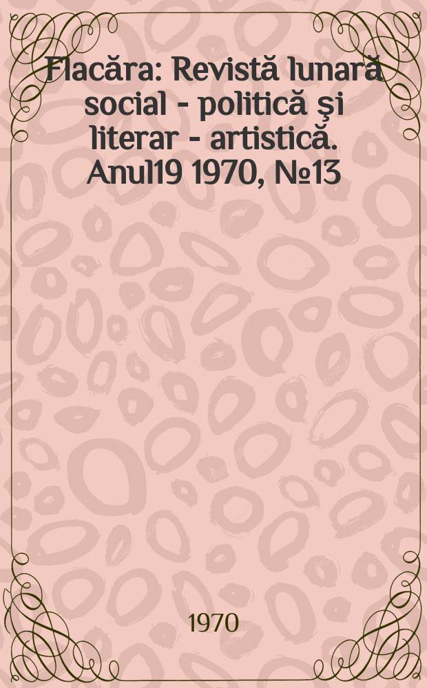 Flacăra : Revistă lunară social - politică şi literar - artistică. Anul19 1970, №13