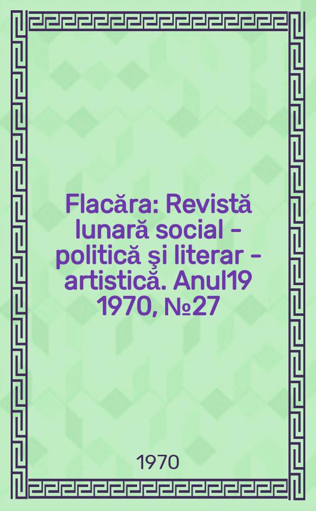 Flacăra : Revistă lunară social - politică şi literar - artistică. Anul19 1970, №27