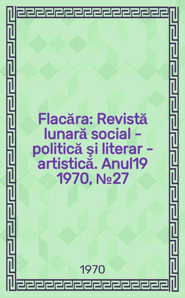 Flacăra : Revistă lunară social - politică şi literar - artistică. Anul19 1970, №27