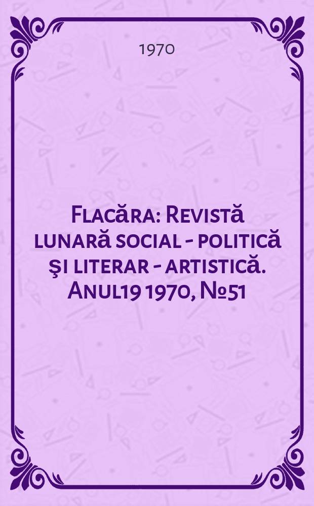 Flacăra : Revistă lunară social - politică şi literar - artistică. Anul19 1970, №51