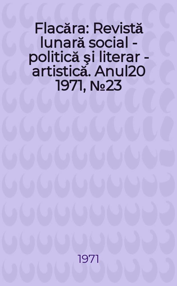 Flacăra : Revistă lunară social - politică şi literar - artistică. Anul20 1971, №23(835)