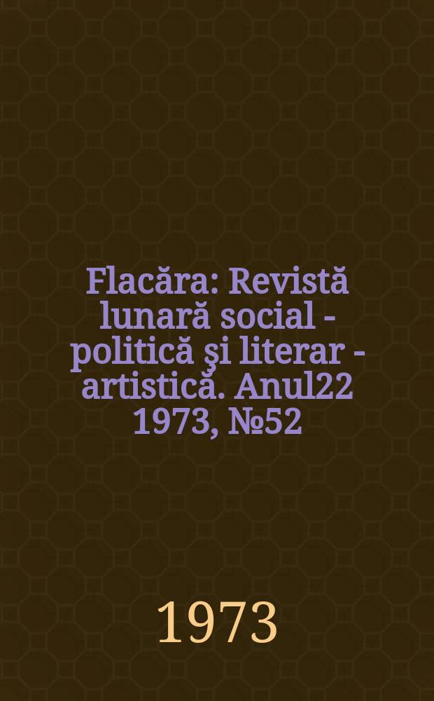 Flacăra : Revistă lunară social - politică şi literar - artistică. Anul22 1973, №52