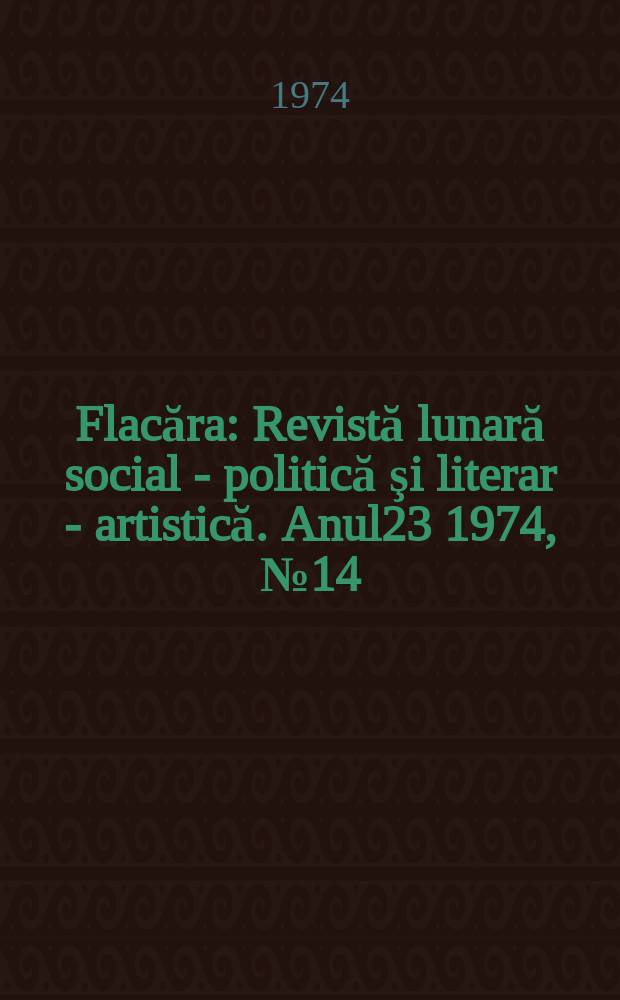 Flacăra : Revistă lunară social - politică şi literar - artistică. Anul23 1974, №14(982)
