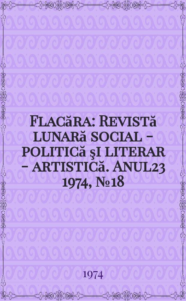 Flacăra : Revistă lunară social - politică şi literar - artistică. Anul23 1974, №18(986)