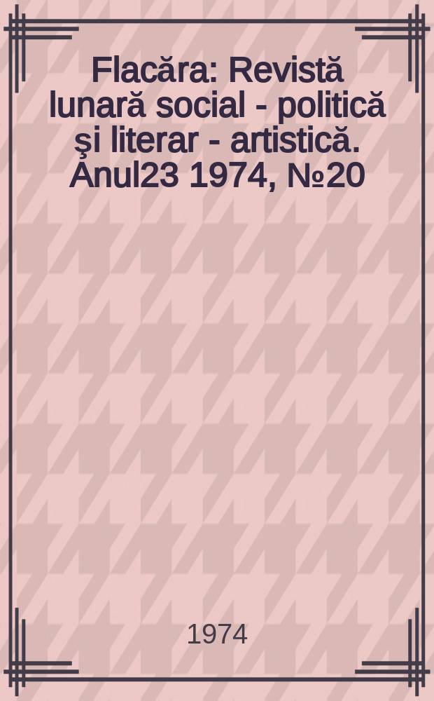 Flacăra : Revistă lunară social - politică şi literar - artistică. Anul23 1974, №20(988)