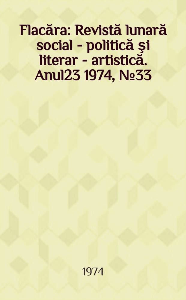 Flacăra : Revistă lunară social - politică şi literar - artistică. Anul23 1974, №33(1001)