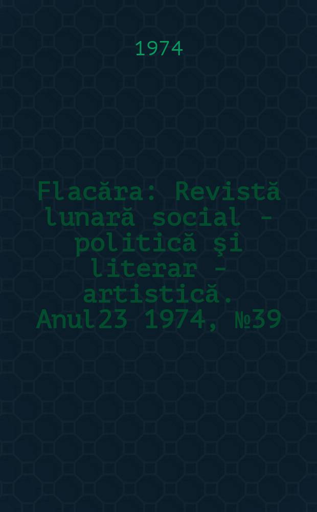 Flacăra : Revistă lunară social - politică şi literar - artistică. Anul23 1974, №39(1007)