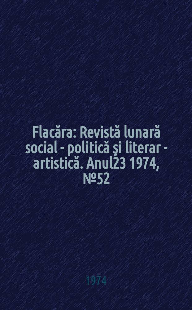 Flacăra : Revistă lunară social - politică şi literar - artistică. Anul23 1974, №52(1020)