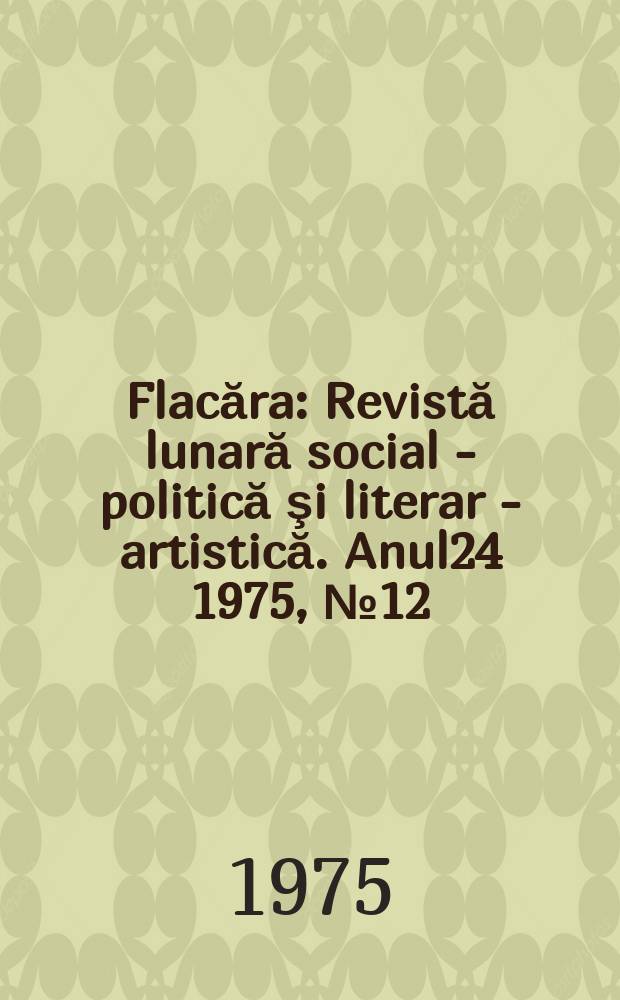 Flacăra : Revistă lunară social - politică şi literar - artistică. Anul24 1975, №12(1033)