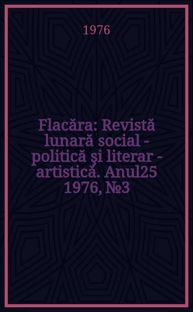 Flacăra : Revistă lunară social - politică şi literar - artistică. Anul25 1976, №3