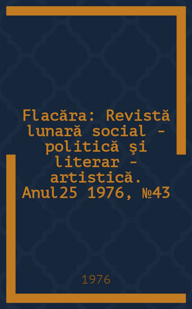 Flacăra : Revistă lunară social - politică şi literar - artistică. Anul25 1976, №43