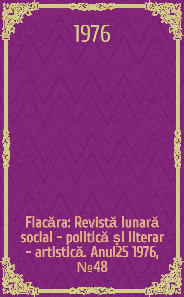 Flacăra : Revistă lunară social - politică şi literar - artistică. Anul25 1976, №48